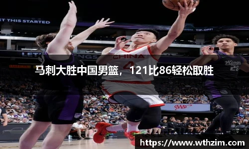 马刺大胜中国男篮，121比86轻松取胜