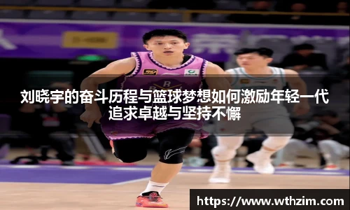 刘晓宇的奋斗历程与篮球梦想如何激励年轻一代追求卓越与坚持不懈